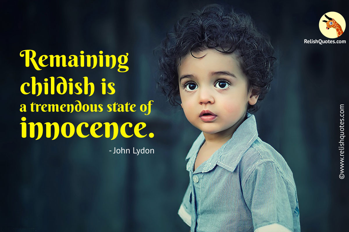 The Innocence Of A Child Quotes
 Remaining childish is a tremendous state of innocence