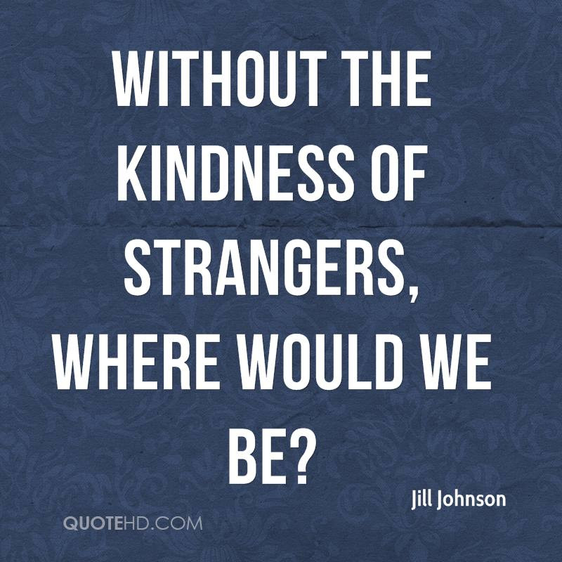 The Kindness Of Strangers Quote
 Jill Johnson Quotes