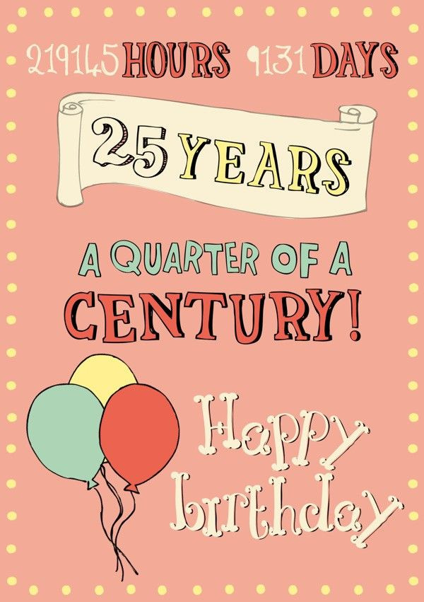 Turning 25 Birthday Quotes
 Happy 25th Birthday Cards 12