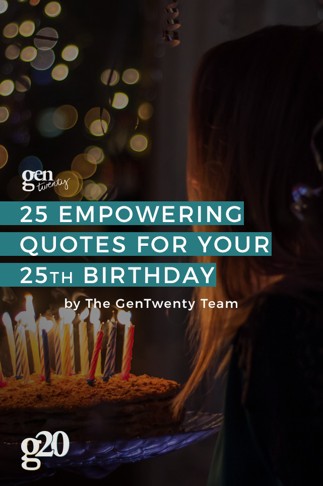 Turning 25 Birthday Quotes
 25 Empowering Quotes for Turning 25 GenTwenty