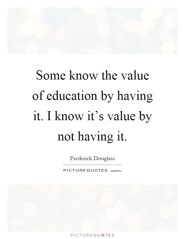 Value Of Education Quote
 Some know the value of education by having it I know it s