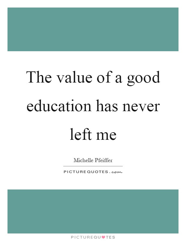 Value Of Education Quote
 The value of a good education has never left me
