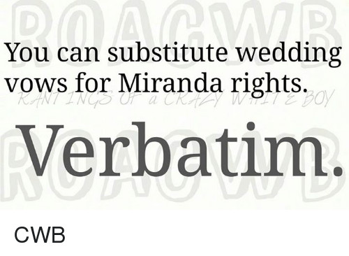 Wedding Vow Generator
 You Can Substitute Wedding Vows for Miranda Rights