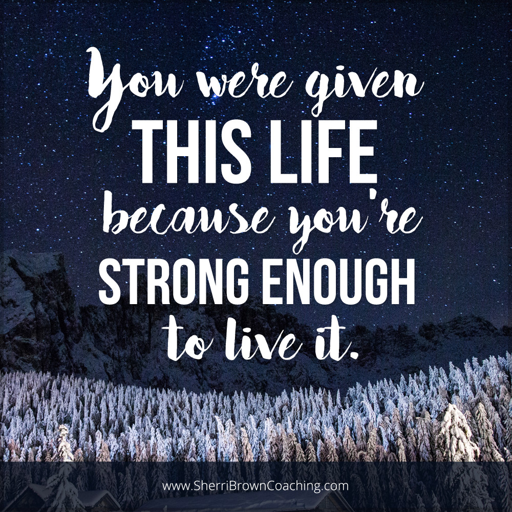You Were Given This Life Quote
 You were given this life because you re strong enough to