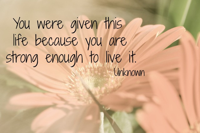 You Were Given This Life Quote
 Because You Strong Quotes QuotesGram
