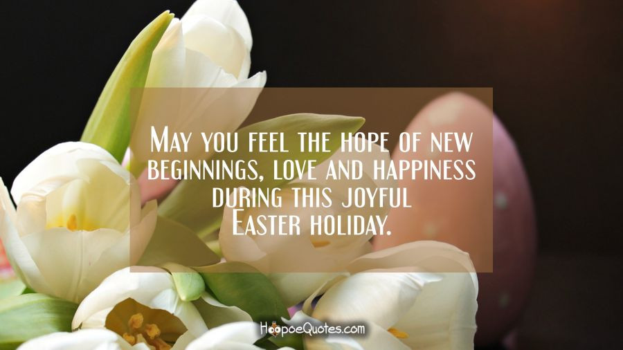 Easter New Beginnings Quotes
 May you feel the hope of new beginnings love and