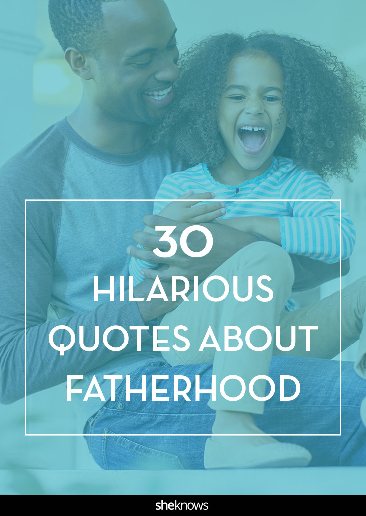 Funny Quotes About Fathers Day
 30 fatherhood quotes that put the funny in Father s Day