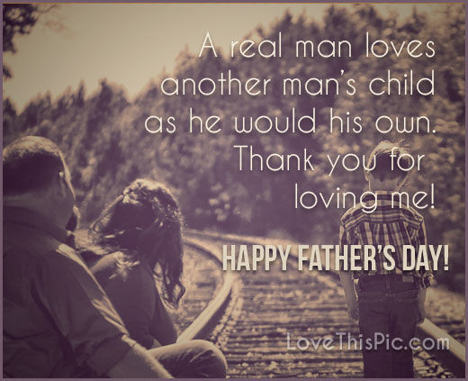 Happy Fathers Day Quotes For Stepdad
 A Real Man Loves Another Womans Child Like His Own Happy