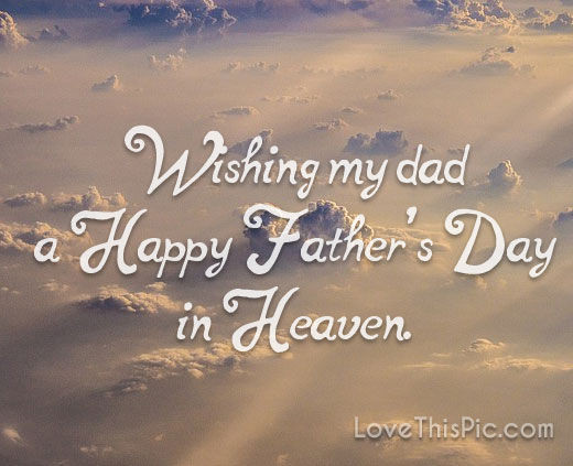 Happy Fathers Day Quotes In Heaven
 Wishing My Dad A Happy Father s Day In Heaven