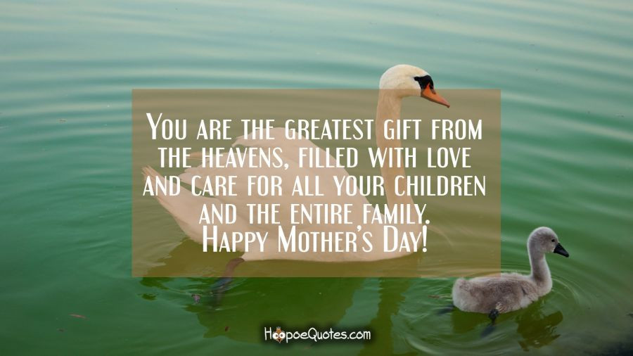 Mother's Day Blessings Quotes
 You are the greatest t from the heavens mother filled