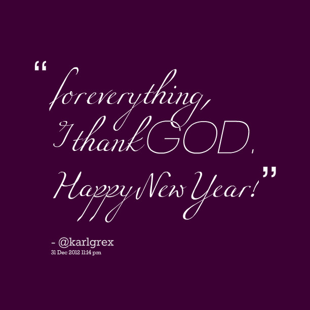 New Year God Quotes
 Thank God For Everything Quotes QuotesGram