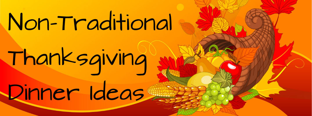 Non Traditional Thanksgiving Food
 Non Traditional Thanksgiving Dinner Menu Ideas