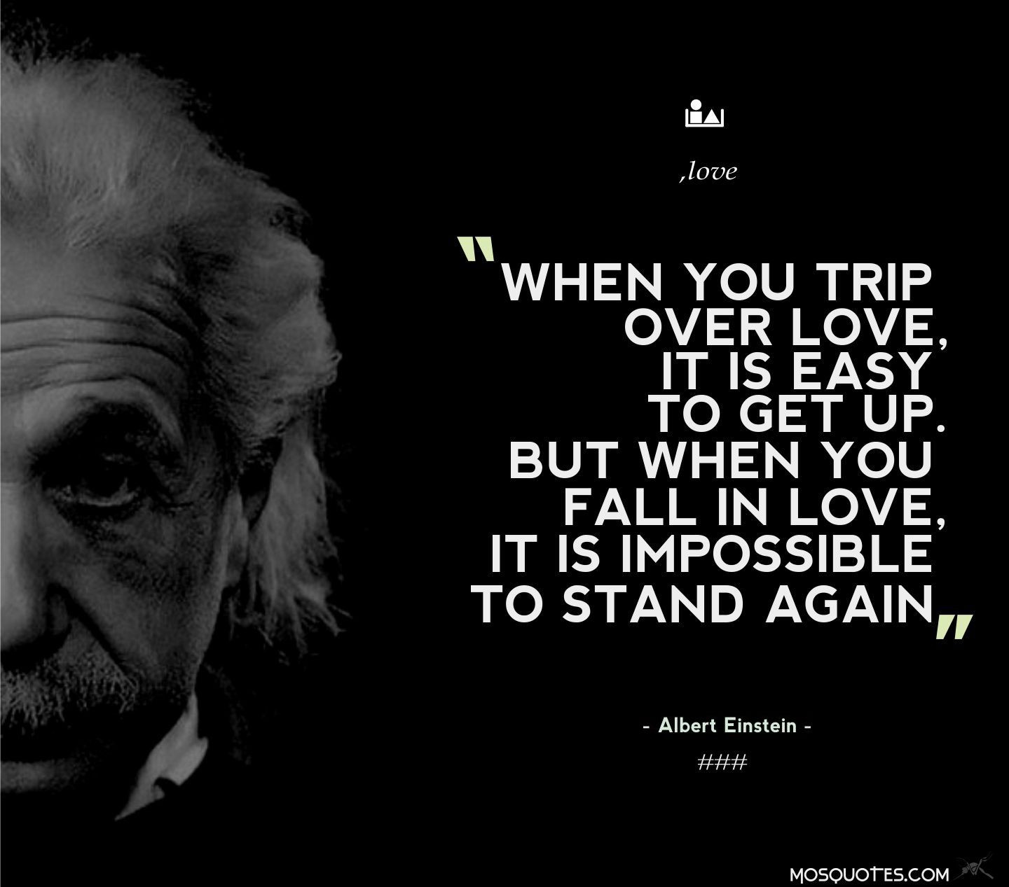 Albert Einstein Love Quotes
 When you trip over love it is easy to up