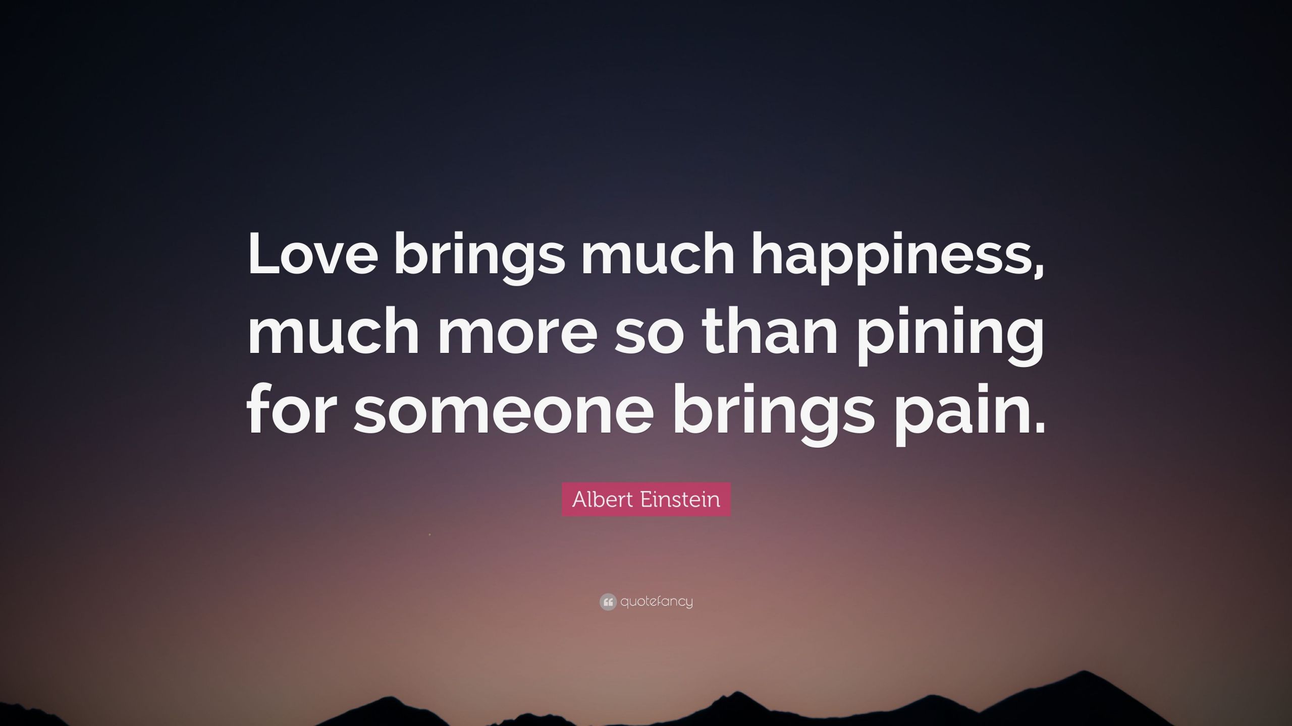 Albert Einstein Love Quotes
 Albert Einstein Quote “Love brings much happiness much