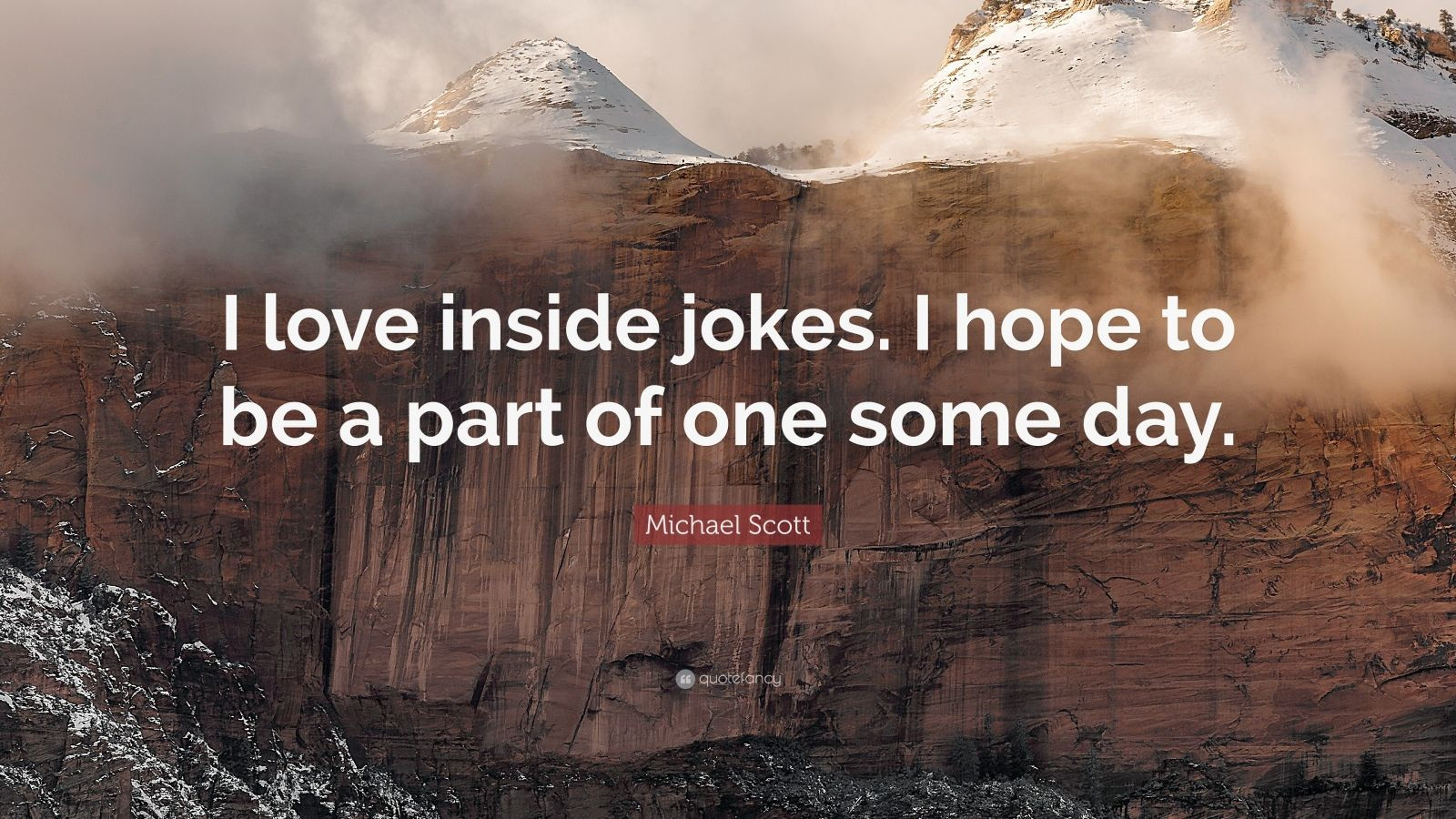 Michael Scott Quotes About Love
 Michael Scott Quote “I love inside jokes I hope to be a