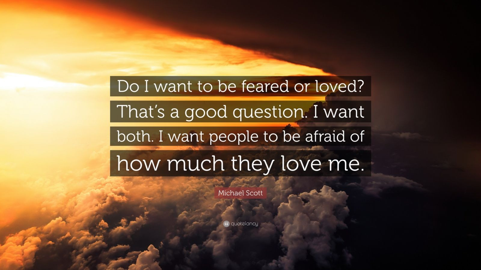 Michael Scott Quotes About Love
 Michael Scott Quote “Do I want to be feared or loved