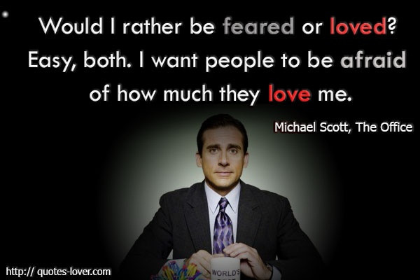 Michael Scott Quotes About Love
 Michael Scott The office Would I rather be feared or