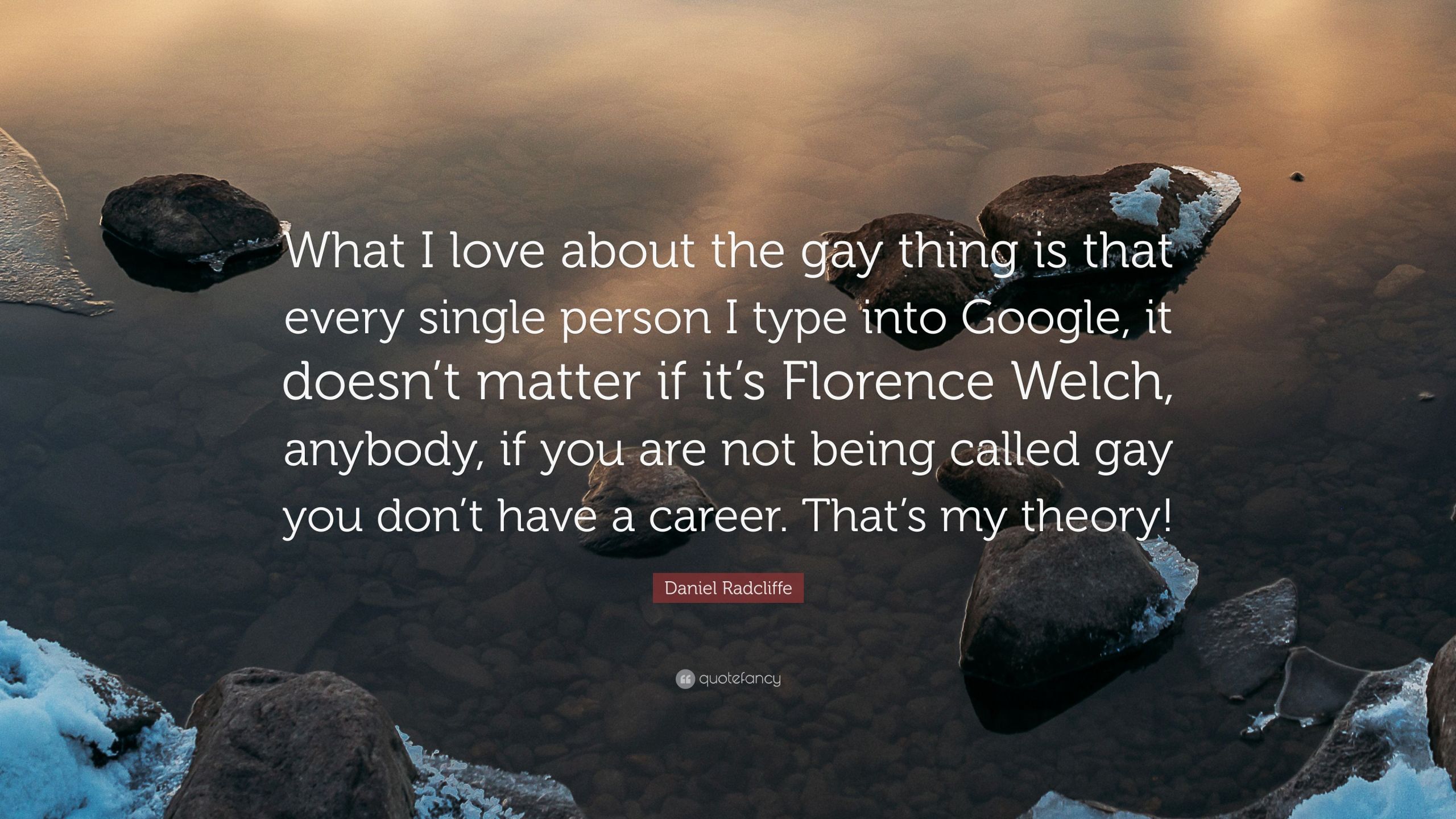 Quotes About Gay Lovers
 Daniel Radcliffe Quote “What I love about the thing