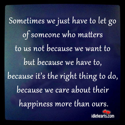Quotes About Letting Go Of Someone You Love But Can'T Have
 Sometimes You Just Have To Let Go Quotes QuotesGram