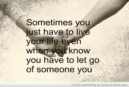 Quotes About Letting Go Of Someone You Love But Can'T Have
 Let Go But Loving Someone Quotes QuotesGram