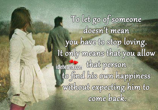 Quotes About Letting Go Of Someone You Love But Can'T Have
 To let go of someone doesn’t mean you have to stop loving