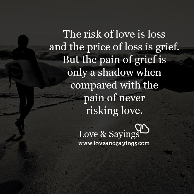 Quotes About Love And Loss
 The risk of love is loss Love and Sayings