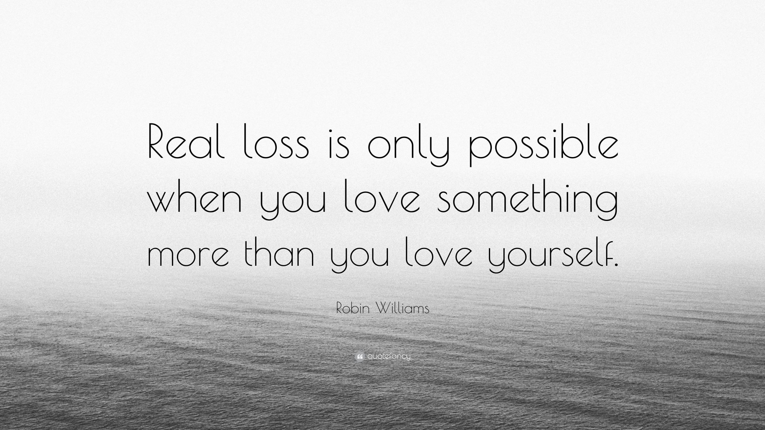 Quotes About Love And Loss
 Robin Williams Quote “Real loss is only possible when you