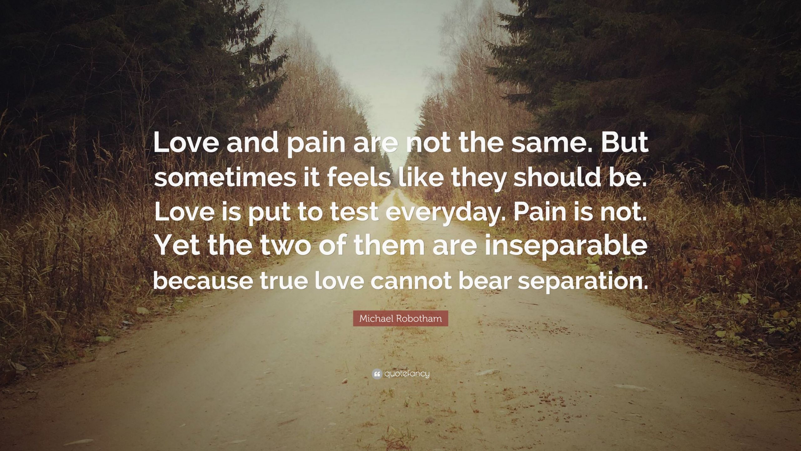 Quotes About Love And Pain
 Michael Robotham Quote “Love and pain are not the same