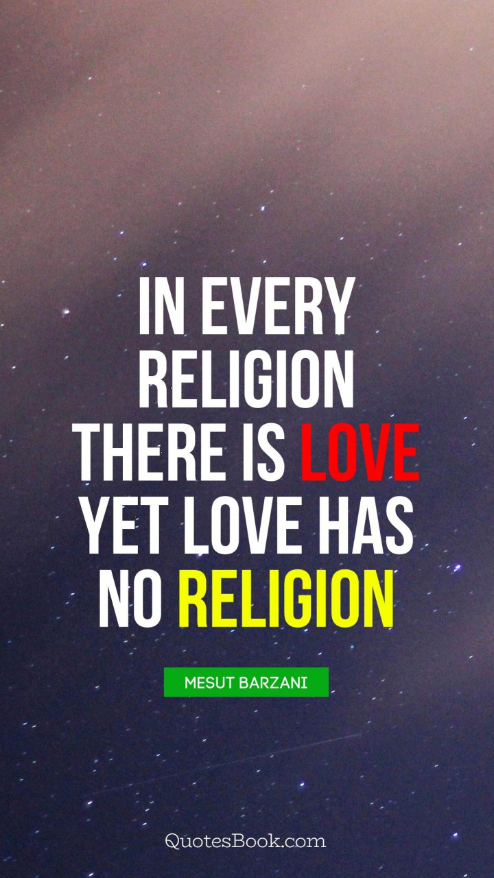 Religion Love Quotes
 In Every religion there is love yet love has no religion