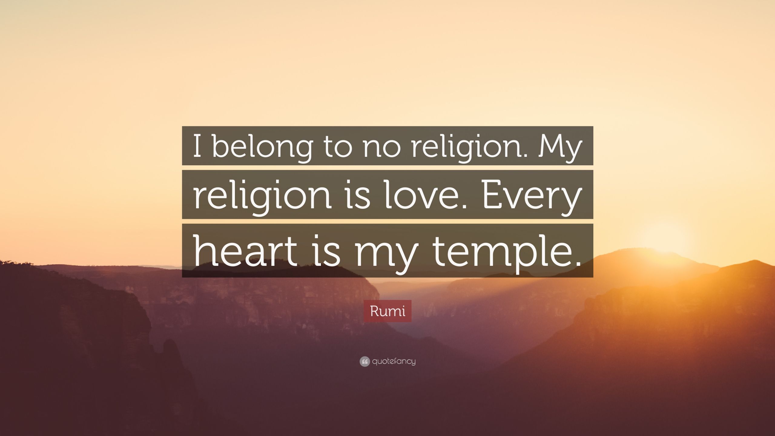 Religion Love Quotes
 Rumi Quote “I belong to no religion My religion is love