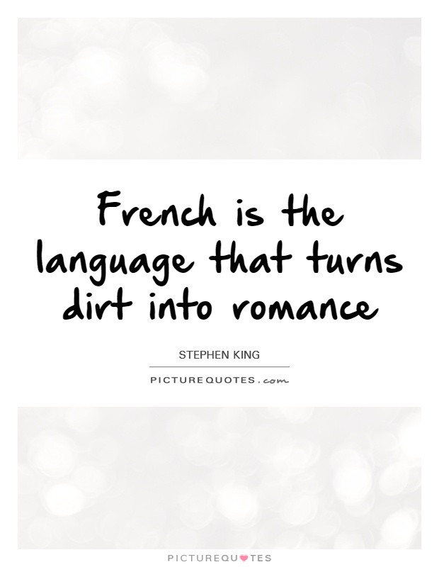 Romantic French Quotes
 French is the language that turns dirt into romance