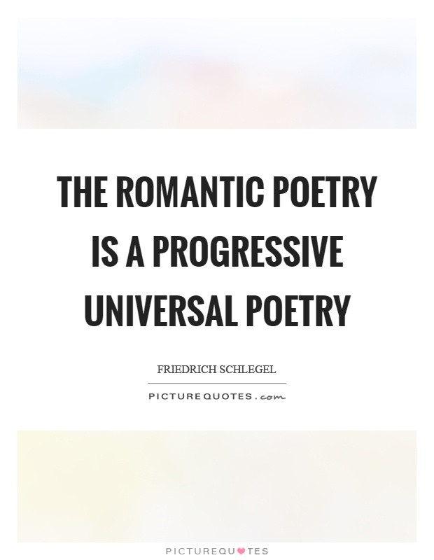 Romantic Poetry Quotes
 The romantic poetry is a progressive universal poetry