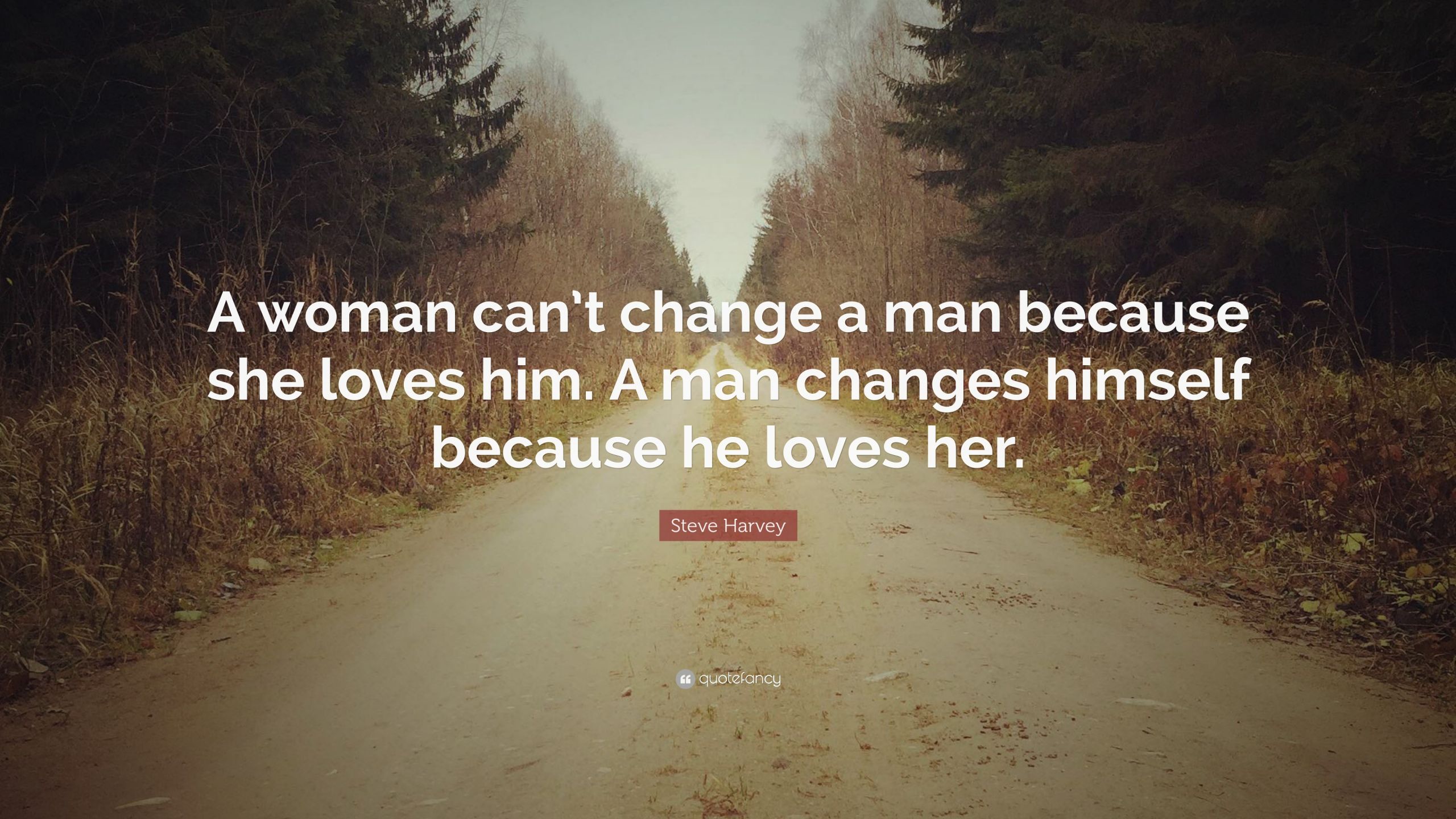 When A Woman Loves A Man Quotes
 Steve Harvey Quote “A woman can’t change a man because